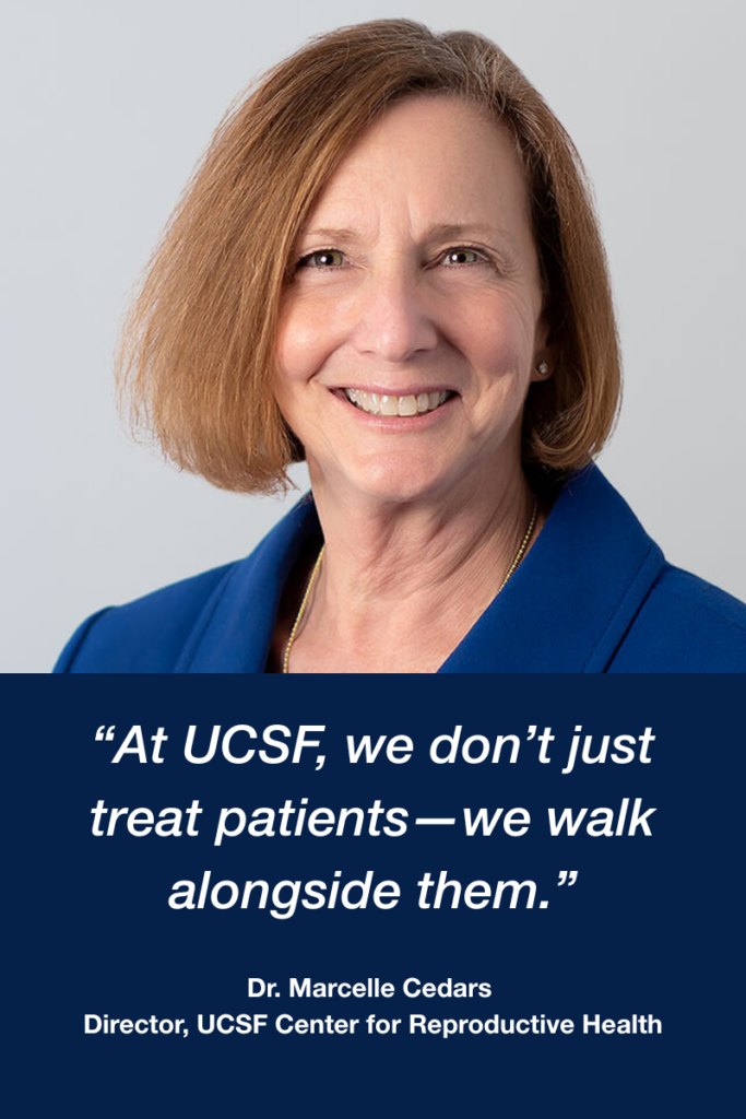Dr. Marcelle Cedars, Director of UCSF CRH: “At UCSF, we don’t just treat patients—we walk alongside them."